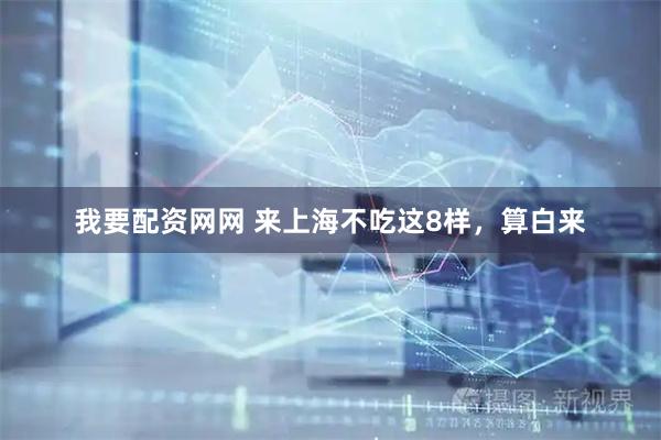 我要配资网网 来上海不吃这8样，算白来
