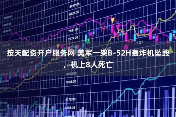 按天配资开户服务网 美军一架B-52H轰炸机坠毁，机上8人死亡